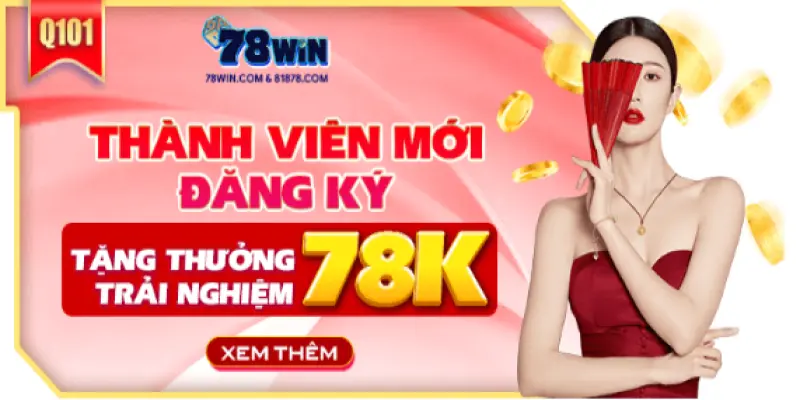 78WIN tặng 78K cho thành viên mới làm vốn trải nghiệm